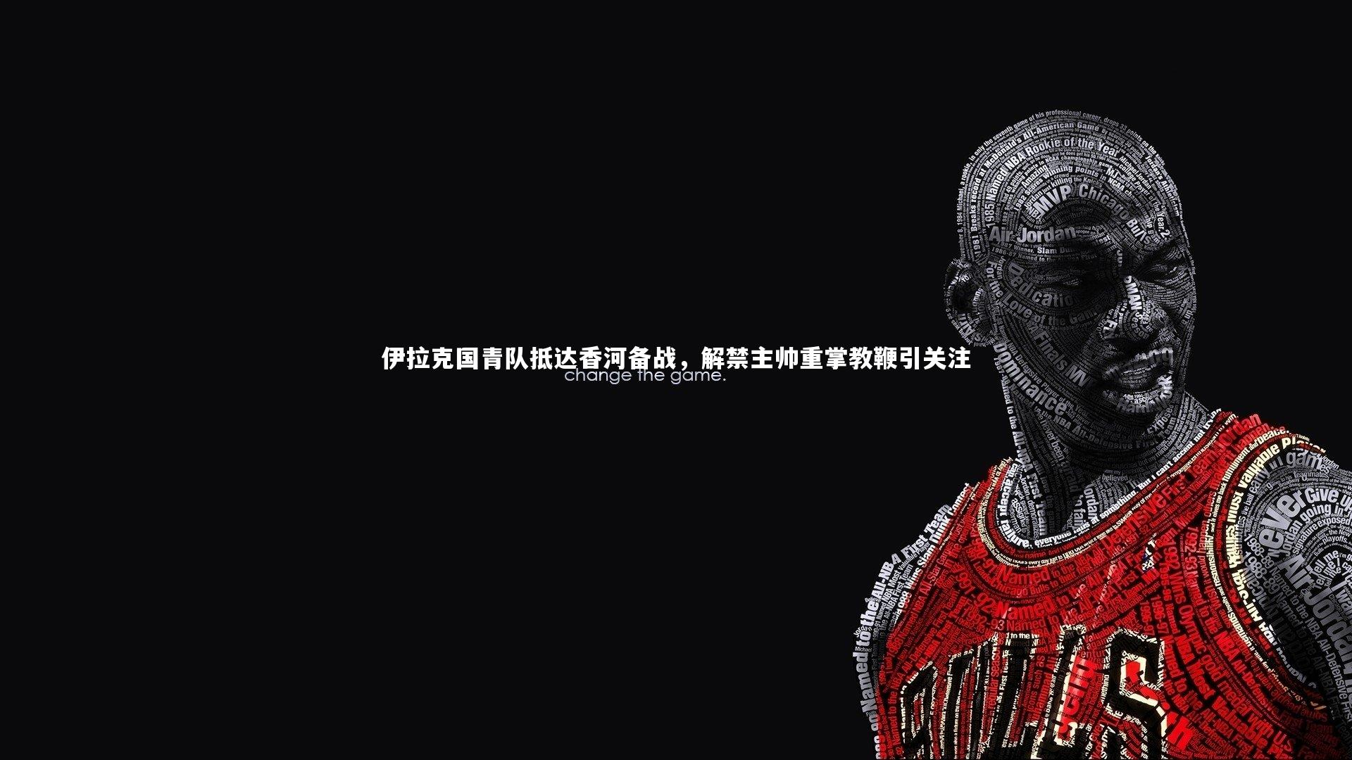 伊拉克国青队抵达香河备战，解禁主帅重掌教鞭引关注