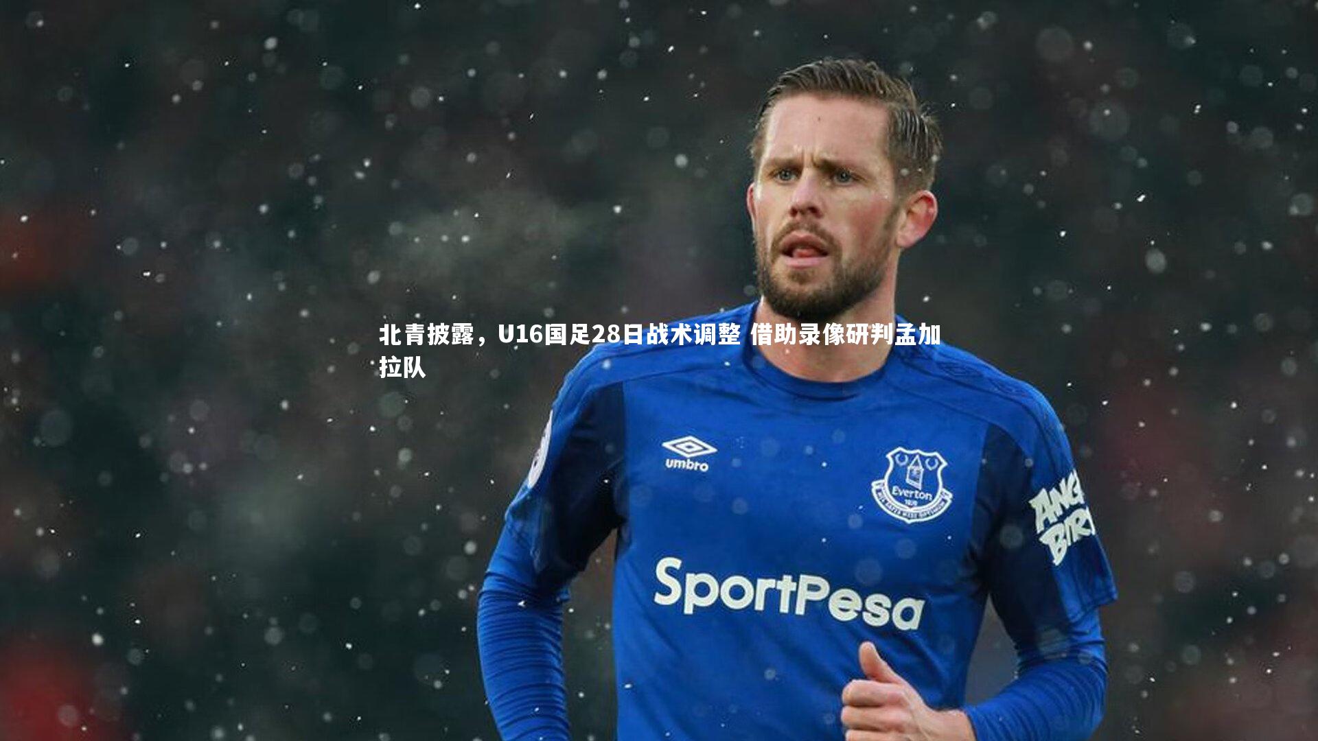 【牛八体育官网】北青披露，U16国足28日战术调整 借助录像研判孟加拉队