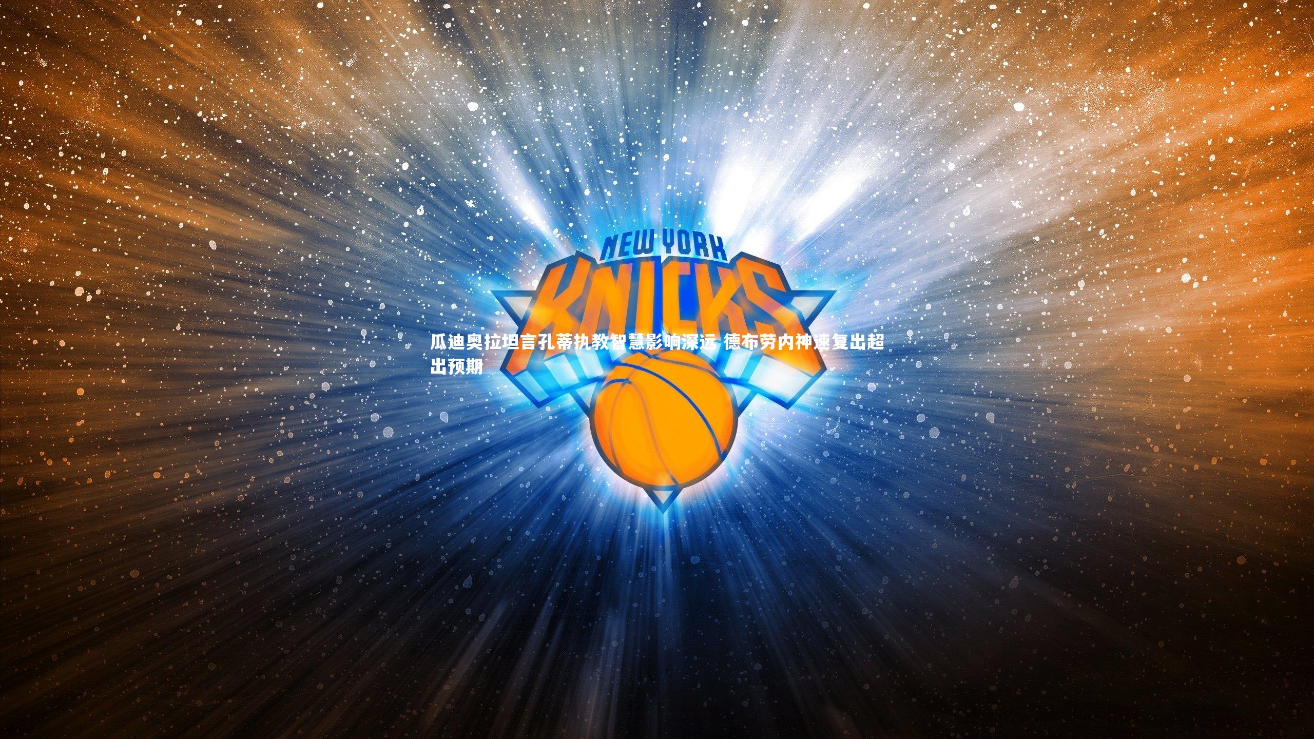 瓜迪奥拉坦言孔蒂执教智慧影响深远 德布劳内神速复出超出预期